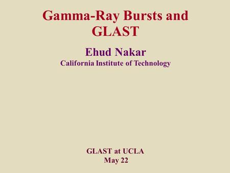 Ehud Nakar California Institute of Technology Gamma-Ray Bursts and GLAST GLAST at UCLA May 22.