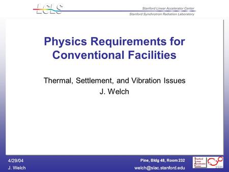 Pine, Bldg 48, Room 232 J. 4/29/04 Physics Requirements for Conventional Facilities Thermal, Settlement, and Vibration Issues.