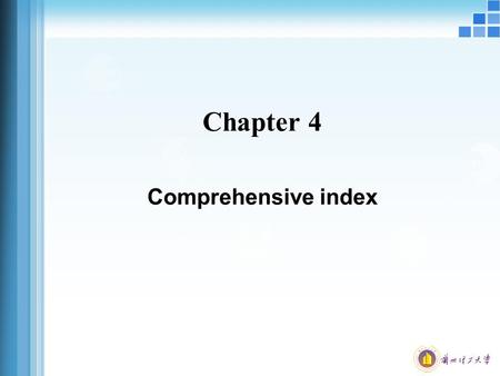 Chapter 4 Comprehensive index. From its roles and the angle of the method characteristics,comprehensive index can be summarized into three categories: