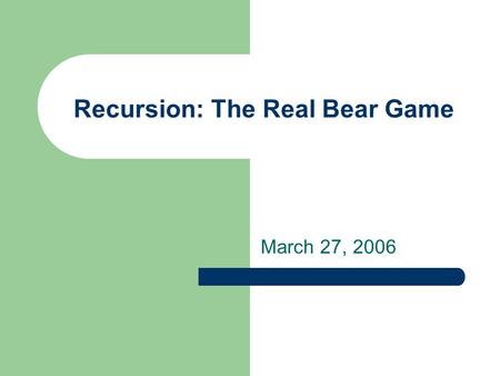 Recursion: The Real Bear Game March 27, 2006. Outline Handouts(1) – Perils of JavaSchools Announcements Properties of Successful Recursive Algorithms.