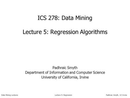 ICS 278: Data Mining Lecture 5: Regression Algorithms