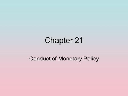 Chapter 21 Conduct of Monetary Policy. Goals of Monetary Policy Stability Price Stability: Low and predictable of inflation Business Cycle Stability: