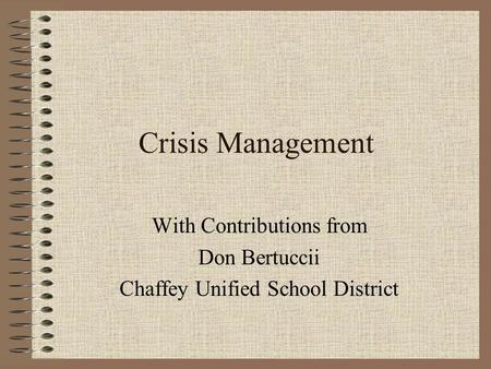 Crisis Management With Contributions from Don Bertuccii Chaffey Unified School District.