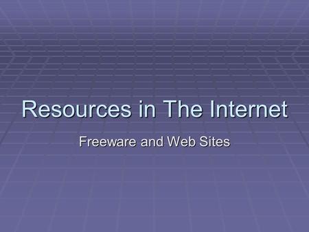 Resources in The Internet Freeware and Web Sites.