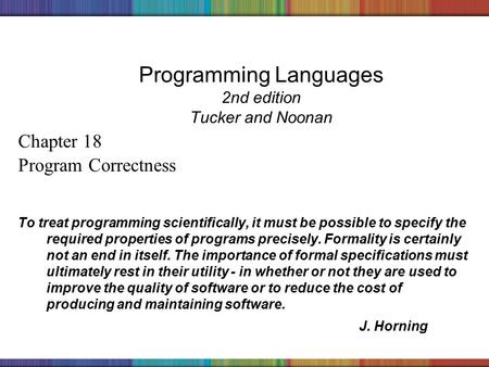 Copyright © 2006 The McGraw-Hill Companies, Inc. Programming Languages 2nd edition Tucker and Noonan Chapter 18 Program Correctness To treat programming.