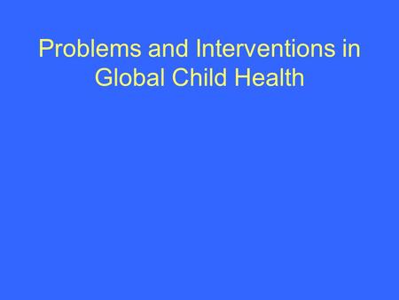 Problems and Interventions in Global Child Health