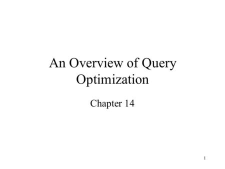 1 An Overview of Query Optimization Chapter 14. 2 Query Evaluation Problem: An SQL query is declarative – does not specify a query execution plan. A relational.