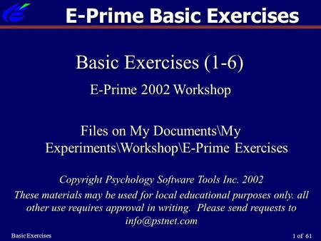 1 of 61 Basic Exercises Basic Exercises (1-6) E-Prime 2002 Workshop Files on My Documents\My Experiments\Workshop\E-Prime Exercises E-Prime Basic Exercises.