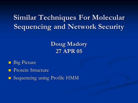 Similar Techniques For Molecular Sequencing and Network Security Doug Madory 27 APR 05 Big Picture Big Picture Protein Structure Protein Structure Sequencing.