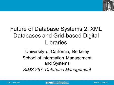 2005.11.22- SLIDE 1IS 257 – Fall 2005 Future of Database Systems 2: XML Databases and Grid-based Digital Libraries University of California, Berkeley School.