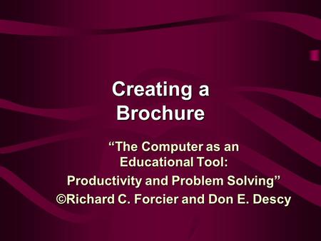 Creating a Brochure “The Computer as an Educational Tool: Productivity and Problem Solving” ©Richard C. Forcier and Don E. Descy.