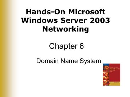 Hands-On Microsoft Windows Server 2003 Networking Chapter 6 Domain Name System.