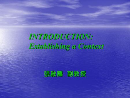 INTRODUCTION: Establishing a Context 張啟隱 副教授 張啟隱 副教授.