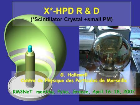 X*-HPD R & D (*Scintillator Crystal +small PM) G. Hallewell Centre de Physique des Particules de Marseille KM3NeT meeting, Pylos, Greece, April 16-18,