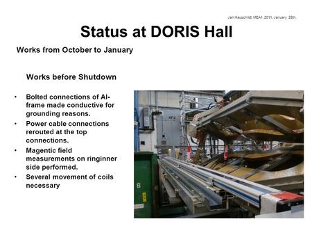 Status at DORIS Hall Bolted connections of Al- frame made conductive for grounding reasons. Power cable connections rerouted at the top connections. Magentic.