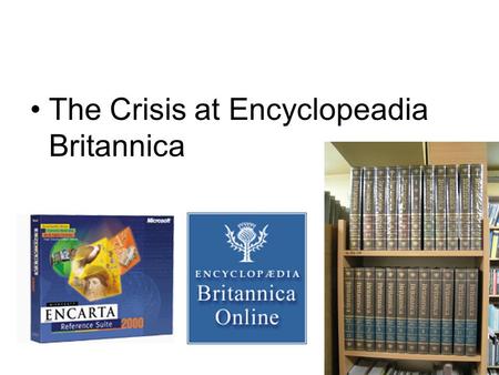 The Crisis at Encyclopeadia Britannica. The timeline of key events 1983 EB develops sales response to user queries about electronic encyclopedia 1985.