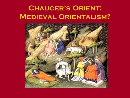 Chaucer’s Orient: Medieval Orientalism?