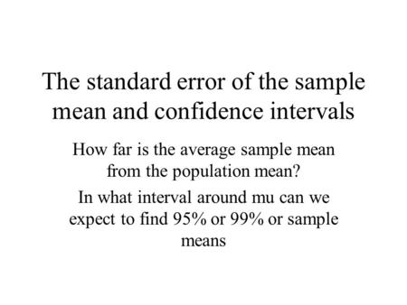 The standard error of the sample mean and confidence intervals How far is the average sample mean from the population mean? In what interval around mu.