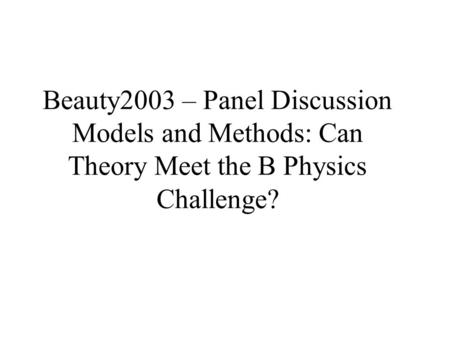 Beauty2003 – Panel Discussion Models and Methods: Can Theory Meet the B Physics Challenge?