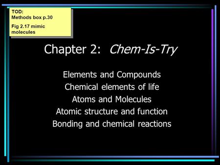 Chapter 2: Chem-Is-Try Elements and Compounds Chemical elements of life Atoms and Molecules Atomic structure and function Bonding and chemical reactions.