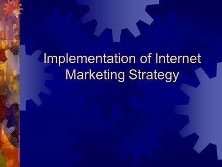 Implementation of Internet Marketing Strategy. Stage Five: Designing the Marketing Program  Entails designing a particular combination of marketing actions.