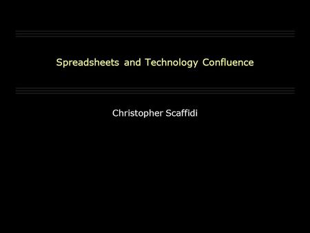 Spreadsheets and Technology Confluence Christopher Scaffidi.