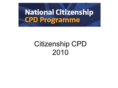 Citizenship CPD 2010. UoP Academic Programme Team Professor Liam Gearon - Academic Programme Director Michael Mitchell - Programme Co-ordinator ACT –