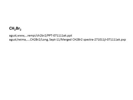 CH 2 Br 2 agust,www,...rempi/ch2br2/PPT-071111ak.ppt agust,heima,....CH2Br2/Long, Sept-11/Merged CH2Br2 spectra-271011jl-071111ak.pxp.