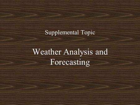 Supplemental Topic Weather Analysis and Forecasting.