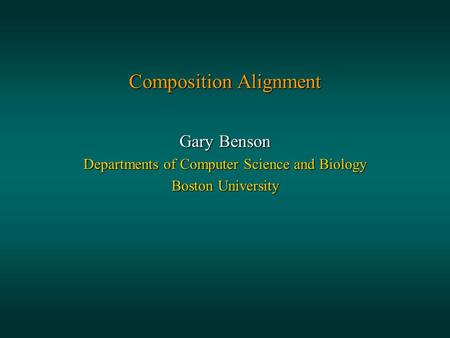 Composition Alignment Gary Benson Departments of Computer Science and Biology Boston University.