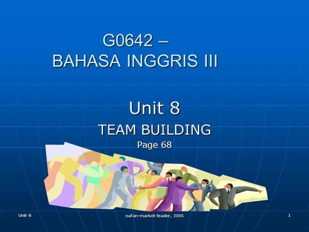 Unit-8 nafan-market-leader, 2005 1 G0642 – BAHASA INGGRIS III Unit 8 TEAM BUILDING Page 68.