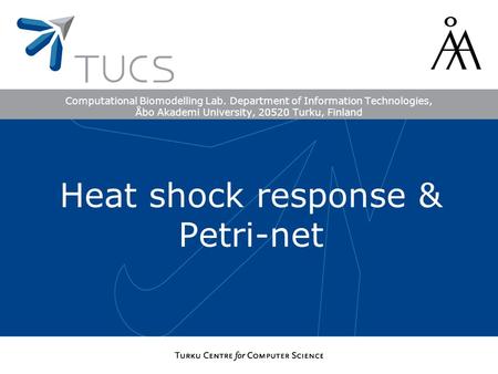 Computational Biomodelling Lab. Department of Information Technologies, Åbo Akademi University, 20520 Turku, Finland Heat shock response & Petri-net.