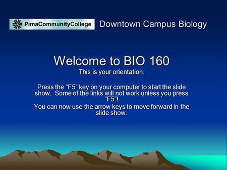 Downtown Campus Biology Downtown Campus Biology Welcome to BIO 160 This is your orientation. Press the “F5” key on your computer to start the slide show.