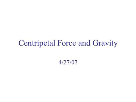 Centripetal Force and Gravity 4/27/07. Recap  = s r  =     t  =     t s = r  v T = r  a T = r  a c = v2v2 r a c = r  2 F c = ma c = m.