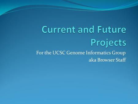 For the UCSC Genome Informatics Group aka Browser Staff.