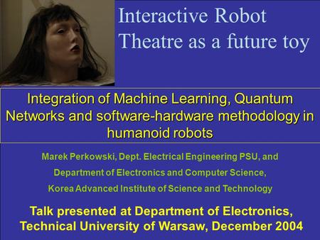 Integration of Machine Learning, Quantum Networks and software-hardware methodology in humanoid robots Interactive Robot Theatre as a future toy Talk presented.