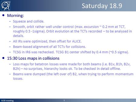 ● Morning: – Squeeze and collide. – Smooth, orbit rather well under control (max. excursion ~ 0.2 mm at TCT, roughly 0.5 -1sigma). Orbit evolution at the.