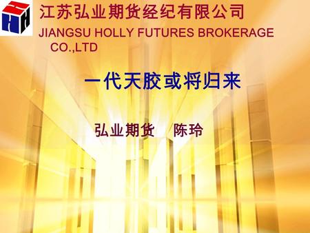 一代天胶或将归来 弘业期货 陈玲 江苏弘业期货经纪有限公司 JIANGSU HOLLY FUTURES BROKERAGE CO.,LTD.