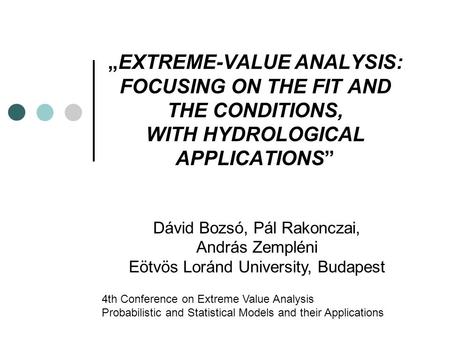 „EXTREME-VALUE ANALYSIS: FOCUSING ON THE FIT AND THE CONDITIONS, WITH HYDROLOGICAL APPLICATIONS” Dávid Bozsó, Pál Rakonczai, András Zempléni Eötvös Loránd.