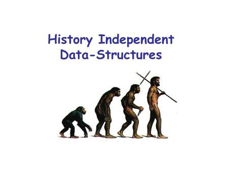 History Independent Data-Structures. What is History Independent Data-Structure ? Sometimes data structures keep unnecessary information. –not accessible.