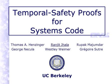 Temporal-Safety Proofs for Systems Code Thomas A. Henzinger Ranjit Jhala Rupak Majumdar George Necula Westley Weimer Grégoire Sutre UC Berkeley.