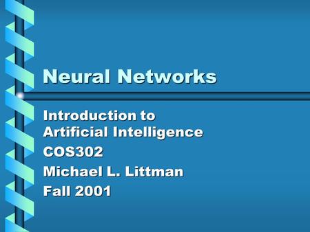 Neural Networks Introduction to Artificial Intelligence COS302 Michael L. Littman Fall 2001.