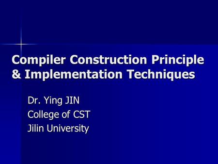 Compiler Construction Principle & Implementation Techniques Dr. Ying JIN College of CST Jilin University.