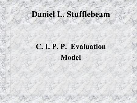 Daniel L. Stufflebeam C. I. P. P. Evaluation Model.