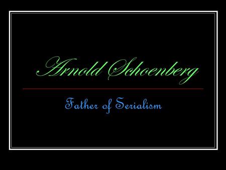 Arnold Schoenberg Father of Serialism.