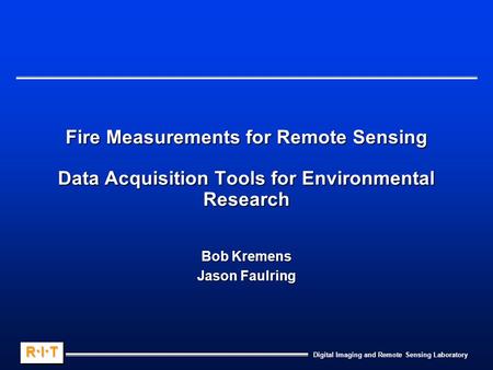 Digital Imaging and Remote Sensing Laboratory R.I.TR.I.TR.I.TR.I.T R.I.TR.I.TR.I.TR.I.T Fire Measurements for Remote Sensing Data Acquisition Tools for.