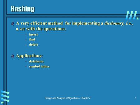 Design and Analysis of Algorithms - Chapter 71 Hashing b A very efficient method for implementing a dictionary, i.e., a set with the operations: – insert.