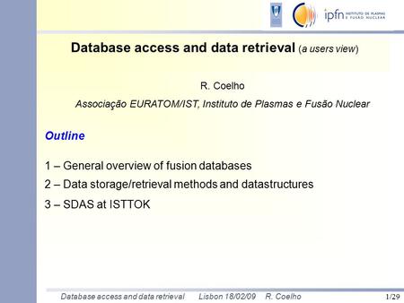 Database access and data retrieval Lisbon 18/02/09 R. Coelho 1/29 Database access and data retrieval (a users view) Outline 1 – General overview of fusion.