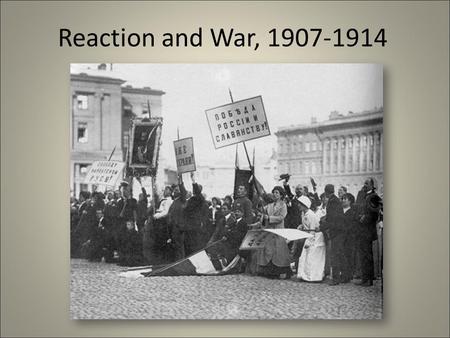 Reaction and War, 1907-1914.