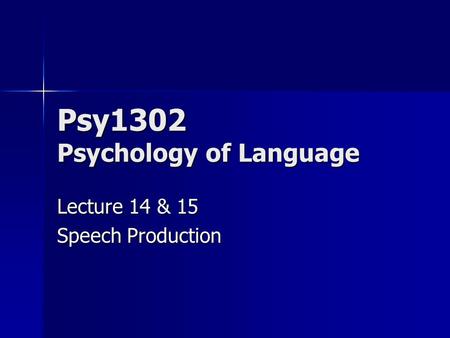 Psy1302 Psychology of Language Lecture 14 & 15 Speech Production.